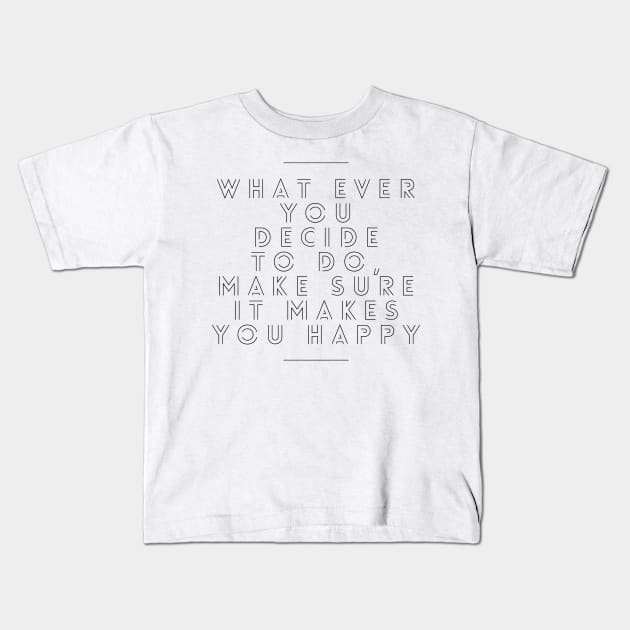 Whatever you decide to do make sure it makes you happy Kids T-Shirt by GMAT